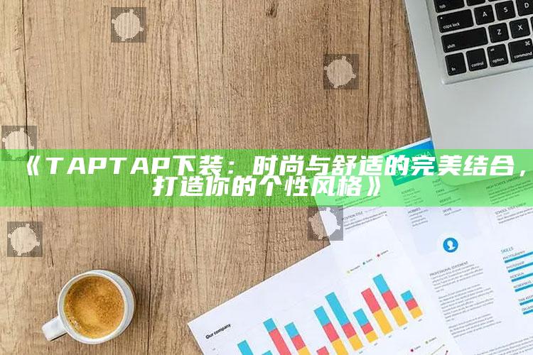 《TAPTAP下装：时尚与舒适的完美结合，打造你的个性风格》